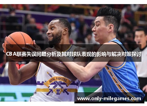 CBA联赛失误问题分析及其对球队表现的影响与解决对策探讨