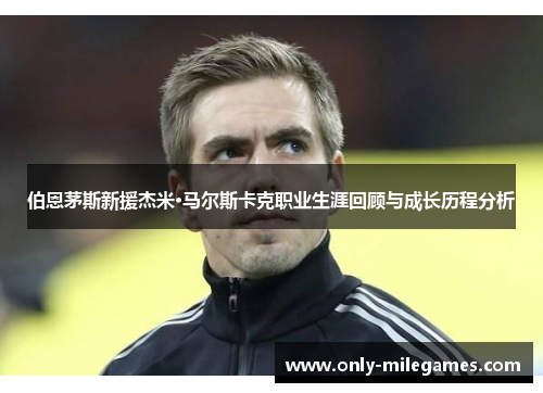 伯恩茅斯新援杰米·马尔斯卡克职业生涯回顾与成长历程分析
