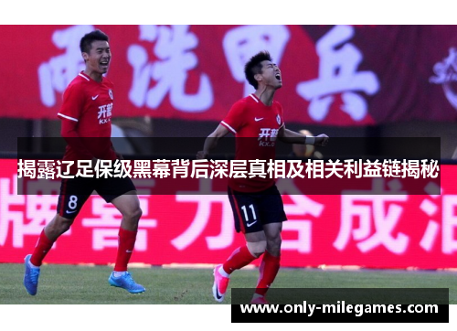 揭露辽足保级黑幕背后深层真相及相关利益链揭秘