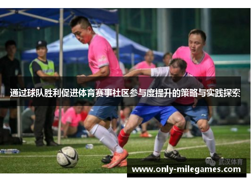 通过球队胜利促进体育赛事社区参与度提升的策略与实践探索