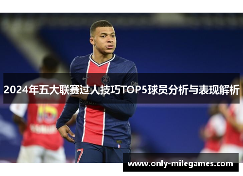 2024年五大联赛过人技巧TOP5球员分析与表现解析