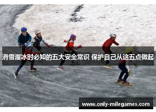 滑雪溜冰时必知的五大安全常识 保护自己从这五点做起