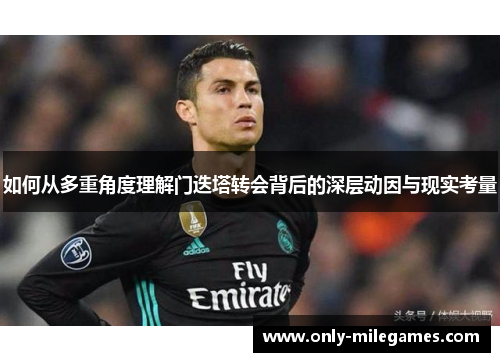 如何从多重角度理解门迭塔转会背后的深层动因与现实考量 如何从多重角度理解门迭塔转会背后的深层动因与现实考量