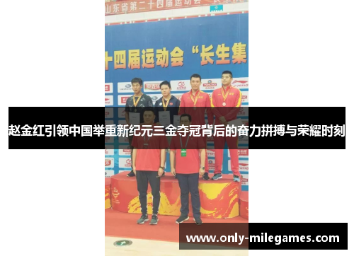 赵金红引领中国举重新纪元三金夺冠背后的奋力拼搏与荣耀时刻