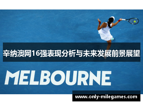 辛纳澳网16强表现分析与未来发展前景展望