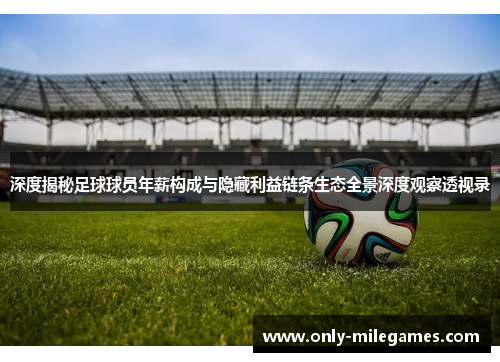 深度揭秘足球球员年薪构成与隐藏利益链条生态全景深度观察透视录 深度揭秘足球球员年薪构成与隐藏利益链条生态全景深度观察透视录