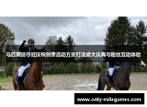 马匹奥运夺冠庆祝创意活动方案打造盛大庆典与粉丝互动体验