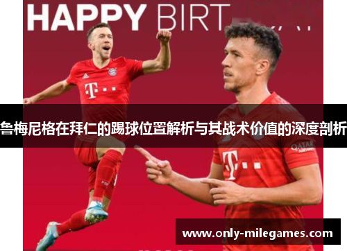 鲁梅尼格在拜仁的踢球位置解析与其战术价值的深度剖析