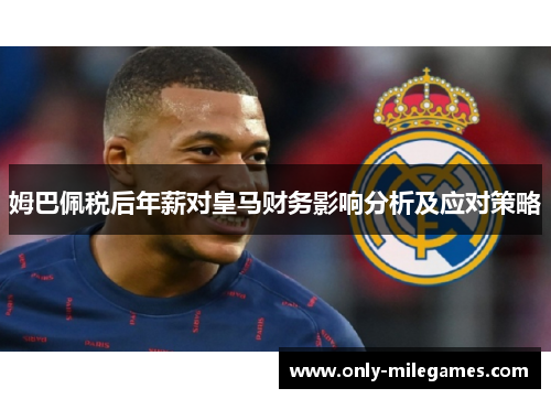 姆巴佩税后年薪对皇马财务影响分析及应对策略